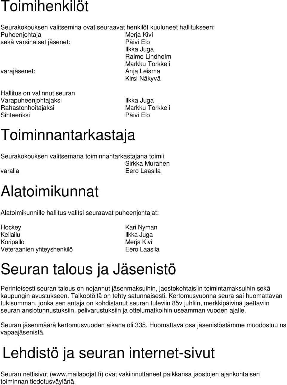 valitsemana toiminnantarkastajana toimii Sirkka Muranen varalla Eero Laasila Alatoimikunnat Alatoimikunnille hallitus valitsi seuraavat puheenjohtajat: Hockey Keilailu Koripallo Veteraanien