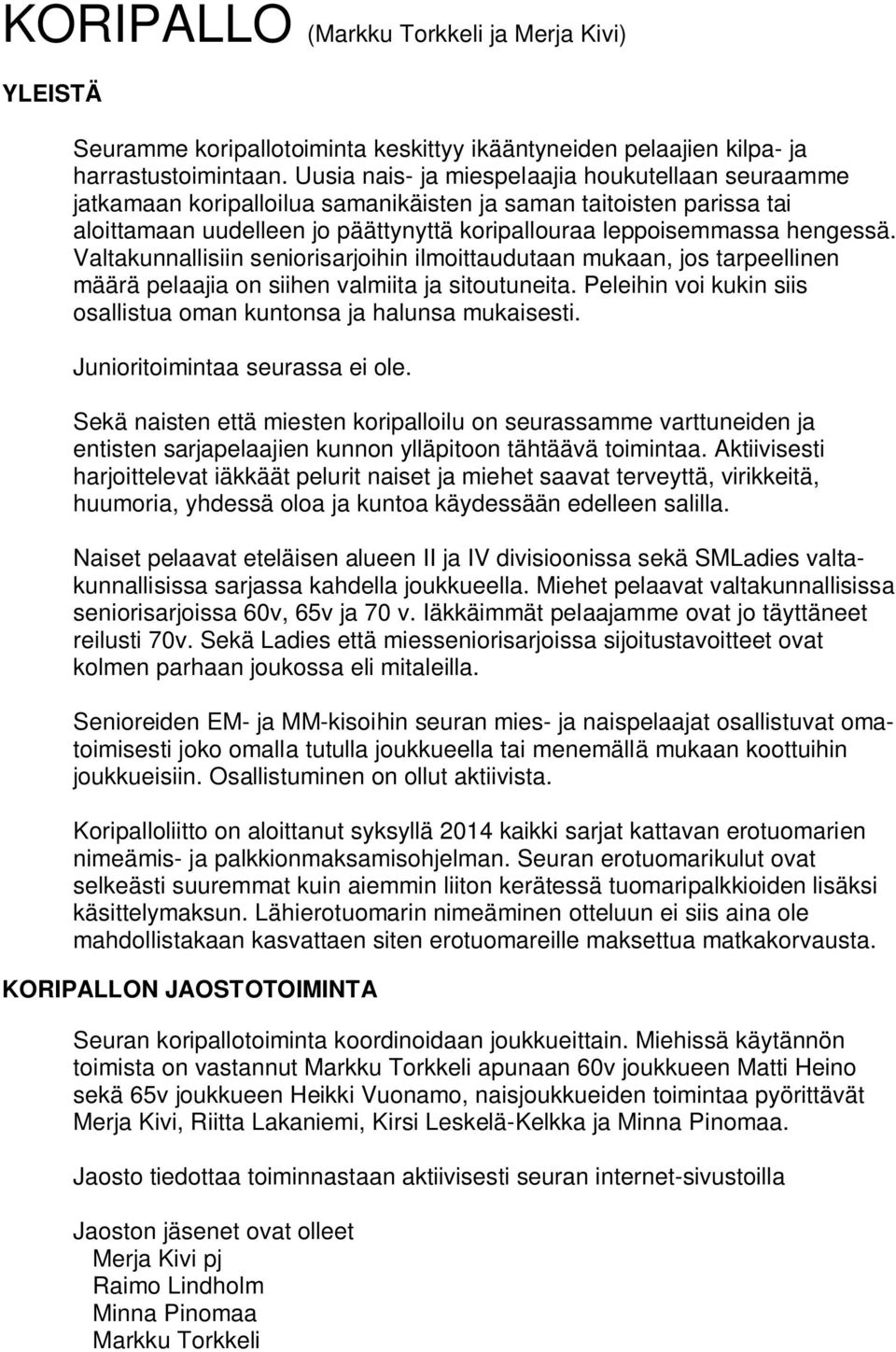 Valtakunnallisiin seniorisarjoihin ilmoittaudutaan mukaan, jos tarpeellinen määrä pelaajia on siihen valmiita ja sitoutuneita. Peleihin voi kukin siis osallistua oman kuntonsa ja halunsa mukaisesti.