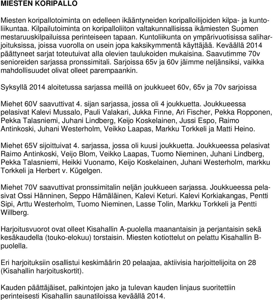 Kuntoliikunta on ympärivuotisissa saliharjoituksissa, joissa vuorolla on usein jopa kaksikymmentä käyttäjää. Keväällä 2014 päättyneet sarjat toteutuivat alla olevien taulukoiden mukaisina.