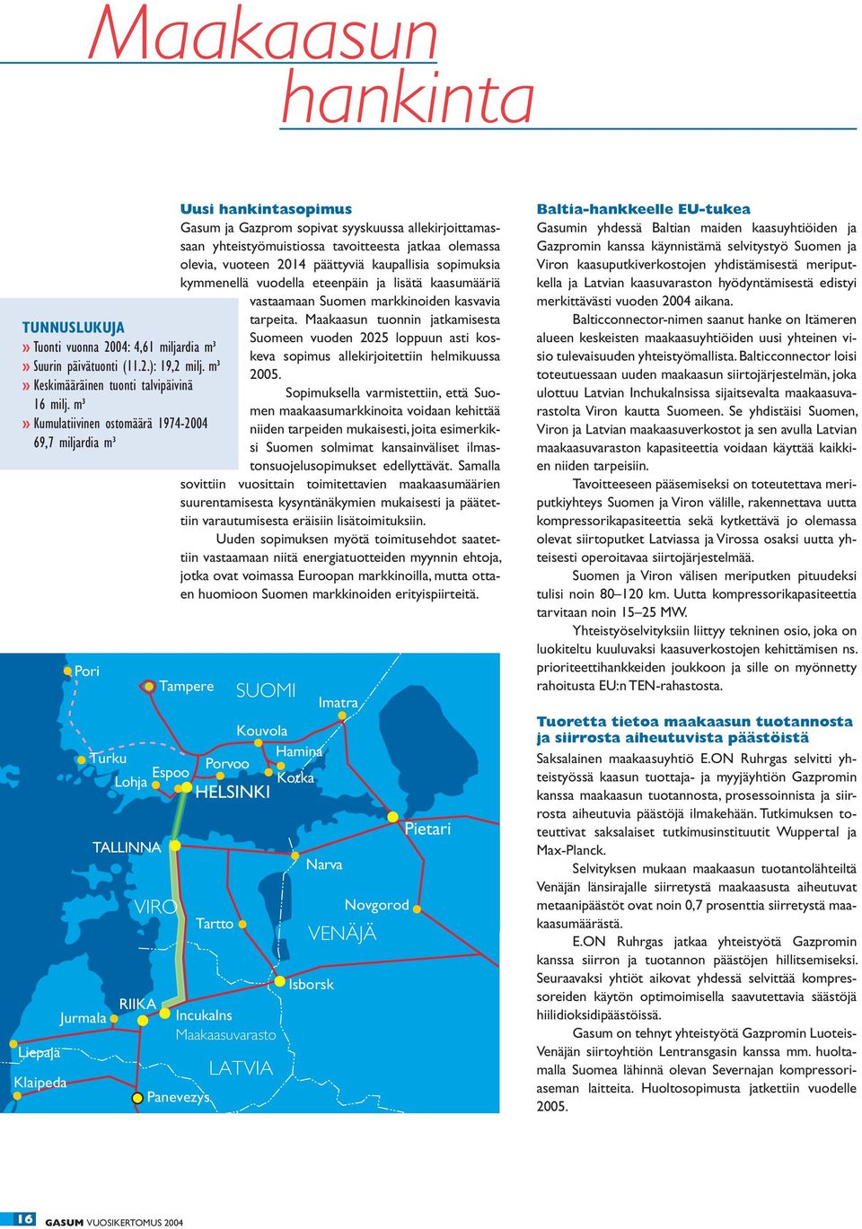 tavoitteesta jatkaa olemassa olevia, vuoteen 2014 päättyviä kaupallisia sopimuksia kymmenellä vuodella eteenpäin ja lisätä kaasumääriä vastaamaan Suomen markkinoiden kasvavia tarpeita.