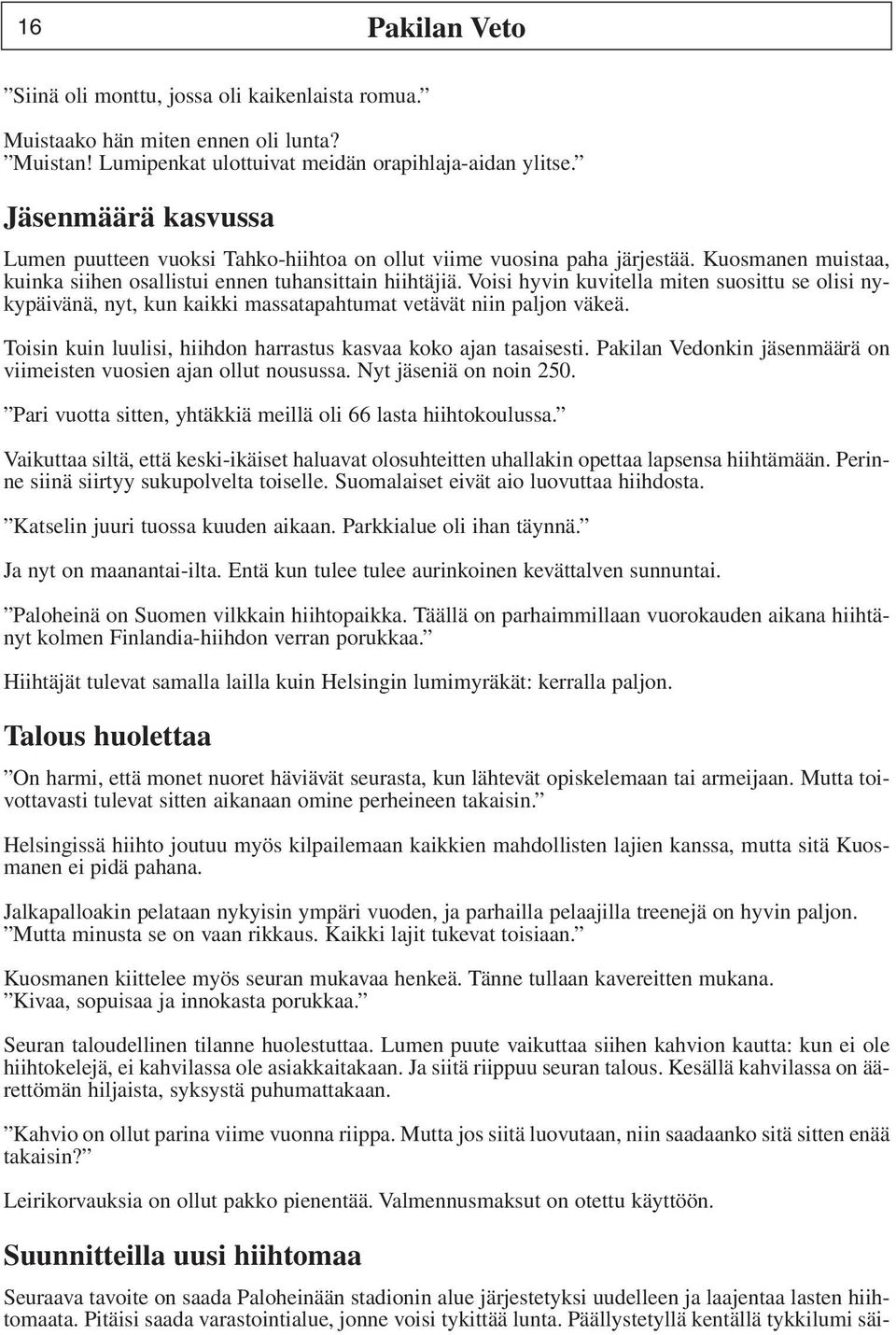 Voisi hyvin kuvitella miten suosittu se olisi nykypäivänä, nyt, kun kaikki massatapahtumat vetävät niin paljon väkeä. Toisin kuin luulisi, hiihdon harrastus kasvaa koko ajan tasaisesti.