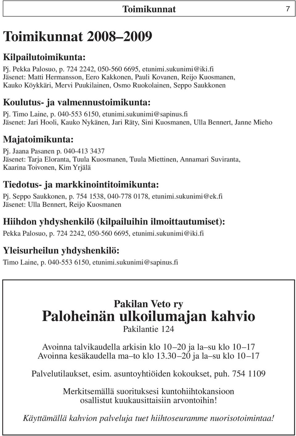 040-553 6150, etunimi.sukunimi@sapinus.fi Jäsenet: Jari Hooli, Kauko Nykänen, Jari Räty, Sini Kuosmanen, Ulla Bennert, Janne Mieho Majatoimikunta: Pj. Jaana Pasanen p.