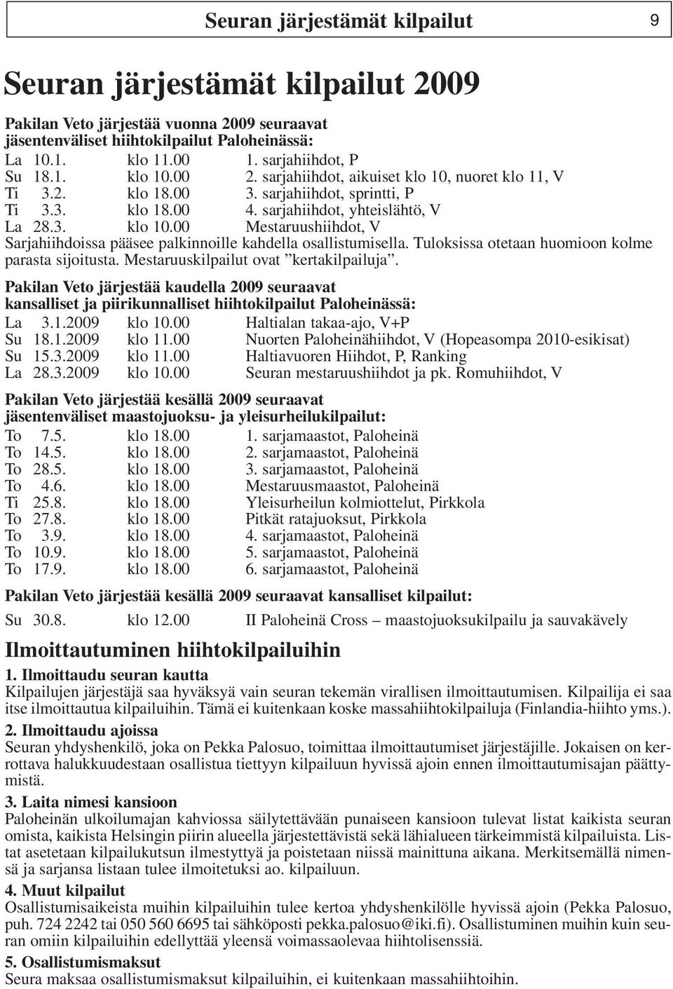 Tuloksissa otetaan huomioon kolme parasta sijoitusta. Mestaruuskilpailut ovat kertakilpailuja.