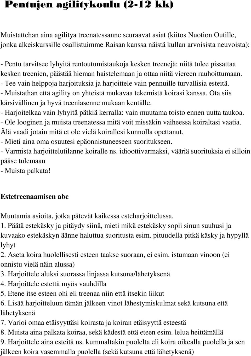 - Tee vain helppoja harjoituksia ja harjoittele vain pennuille turvallisia esteitä. - Muistathan että agility on yhteistä mukavaa tekemistä koirasi kanssa.