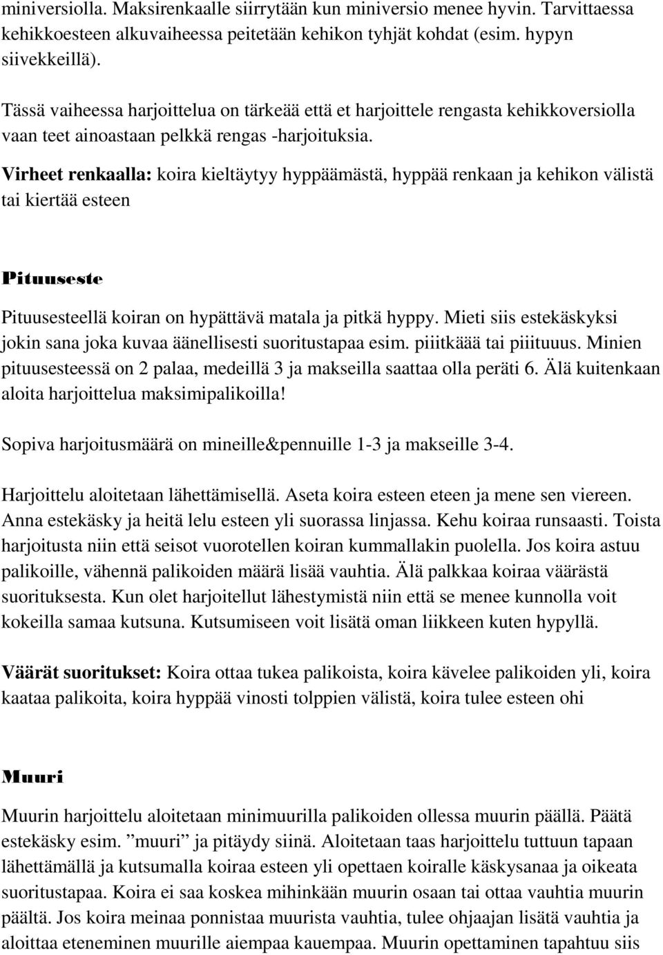 Virheet renkaalla: koira kieltäytyy hyppäämästä, hyppää renkaan ja kehikon välistä tai kiertää esteen Pituuseste Pituusesteellä koiran on hypättävä matala ja pitkä hyppy.