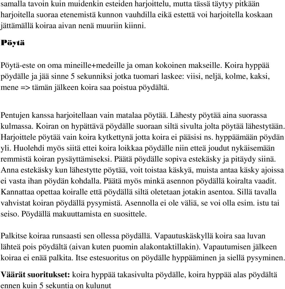 Koira hyppää pöydälle ja jää sinne 5 sekunniksi jotka tuomari laskee: viisi, neljä, kolme, kaksi, mene => tämän jälkeen koira saa poistua pöydältä. Pentujen kanssa harjoitellaan vain matalaa pöytää.