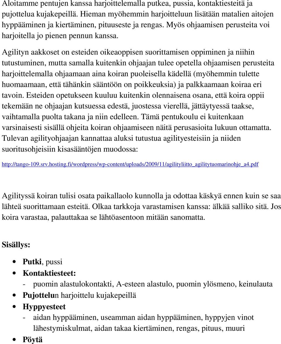 Agilityn aakkoset on esteiden oikeaoppisen suorittamisen oppiminen ja niihin tutustuminen, mutta samalla kuitenkin ohjaajan tulee opetella ohjaamisen perusteita harjoittelemalla ohjaamaan aina koiran