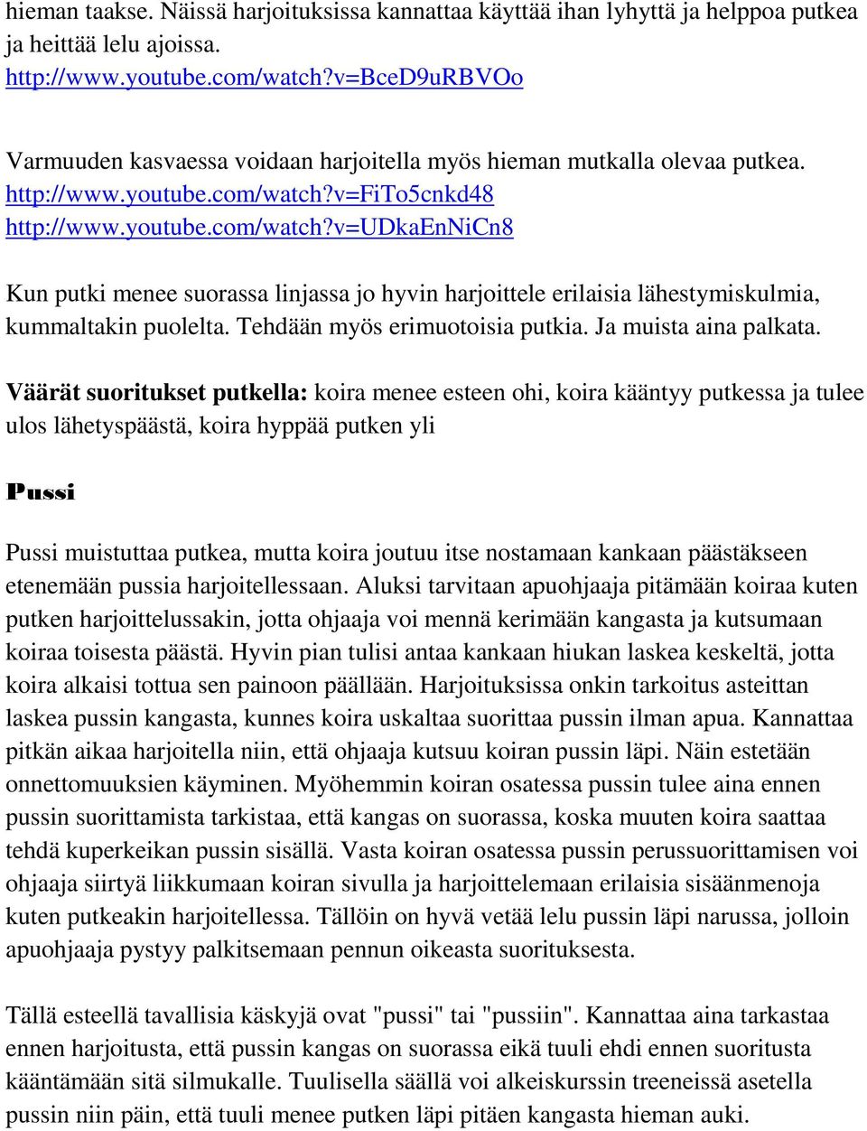 v=fito5cnkd48 http://www.youtube.com/watch?v=udkaennicn8 Kun putki menee suorassa linjassa jo hyvin harjoittele erilaisia lähestymiskulmia, kummaltakin puolelta. Tehdään myös erimuotoisia putkia.