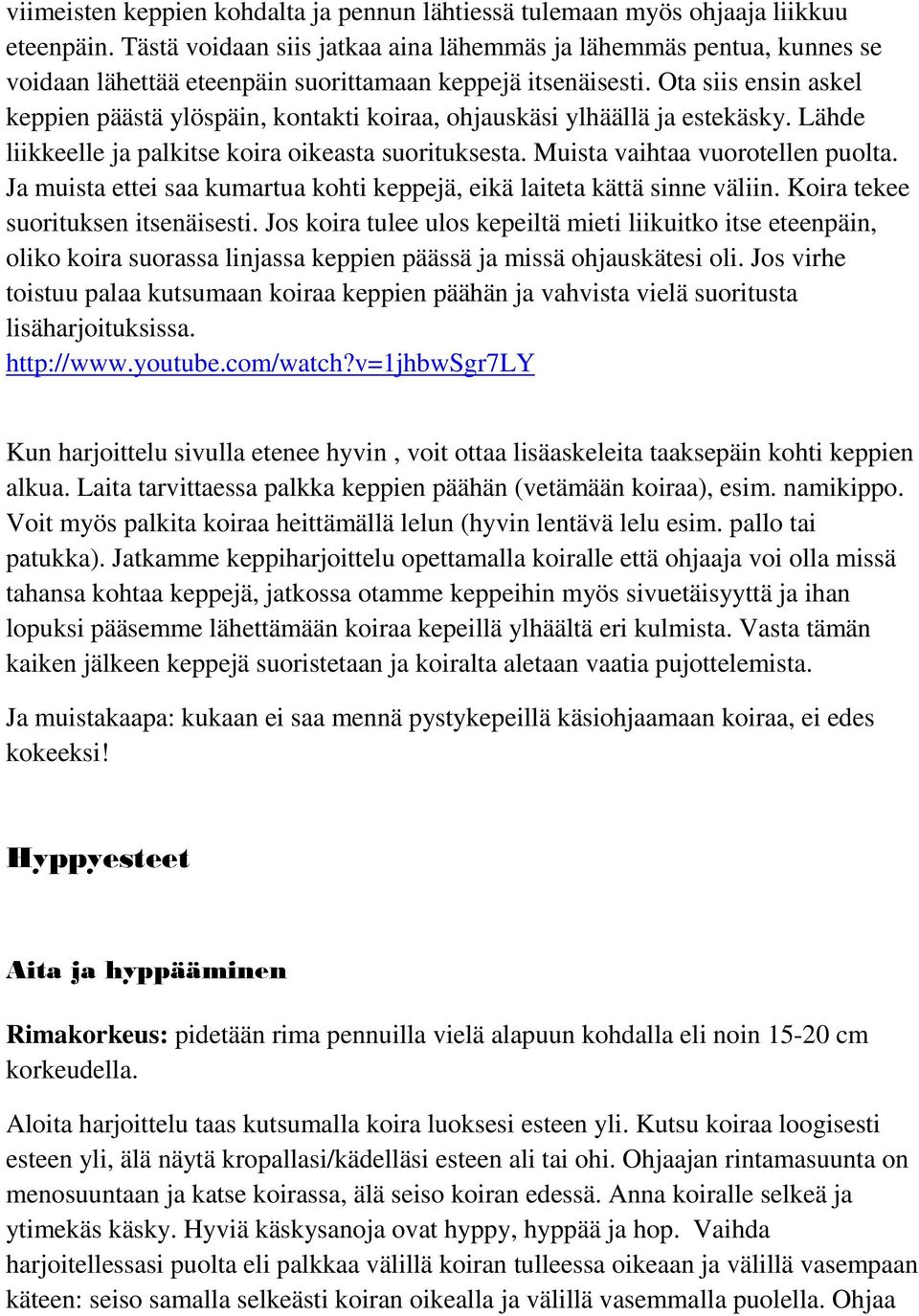 Ota siis ensin askel keppien päästä ylöspäin, kontakti koiraa, ohjauskäsi ylhäällä ja estekäsky. Lähde liikkeelle ja palkitse koira oikeasta suorituksesta. Muista vaihtaa vuorotellen puolta.