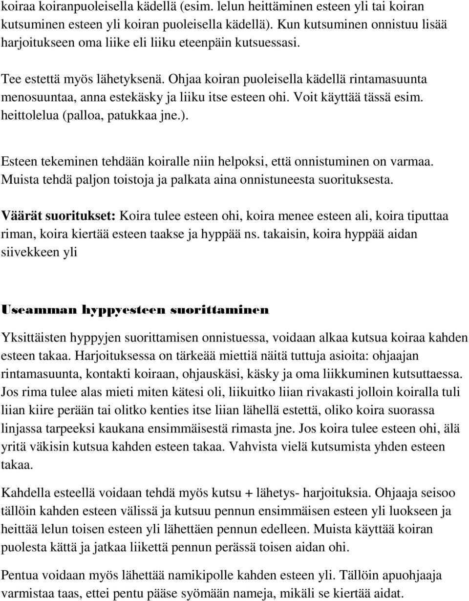 Ohjaa koiran puoleisella kädellä rintamasuunta menosuuntaa, anna estekäsky ja liiku itse esteen ohi. Voit käyttää tässä esim. heittolelua (palloa, patukkaa jne.).