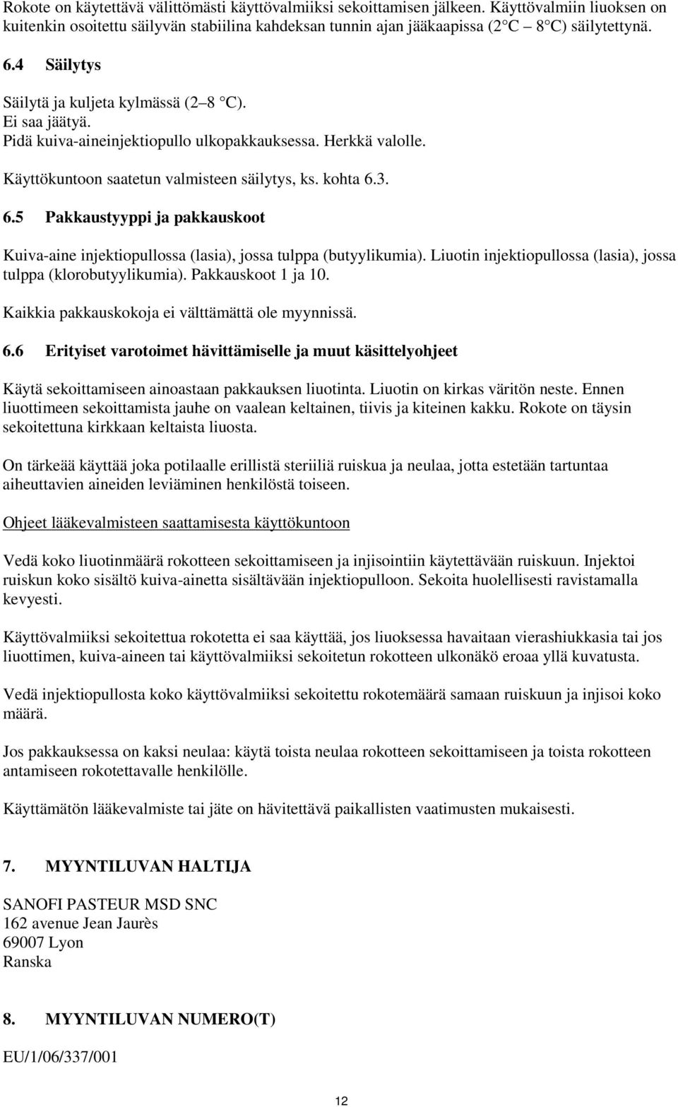 3. 6.5 Pakkaustyyppi ja pakkauskoot Kuiva-aine injektiopullossa (lasia), jossa tulppa (butyylikumia). Liuotin injektiopullossa (lasia), jossa tulppa (klorobutyylikumia). Pakkauskoot 1 ja 10.