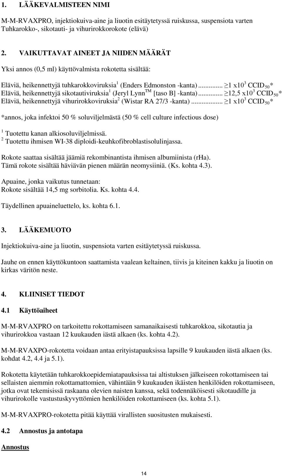 .. 1 x10 3 CCID 50 * Eläviä, heikennettyjä sikotautiviruksia 1 (Jeryl Lynn TM [taso B] -kanta)... 12,5 x10 3 CCID 50 * Eläviä, heikennettyjä vihurirokkoviruksia 2 (Wistar RA 27/3 -kanta).