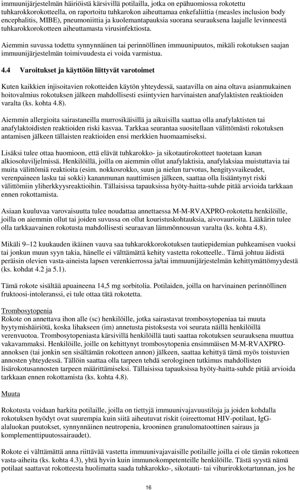 Aiemmin suvussa todettu synnynnäinen tai perinnöllinen immuunipuutos, mikäli rokotuksen saajan immuunijärjestelmän toimivuudesta ei voida varmistua. 4.