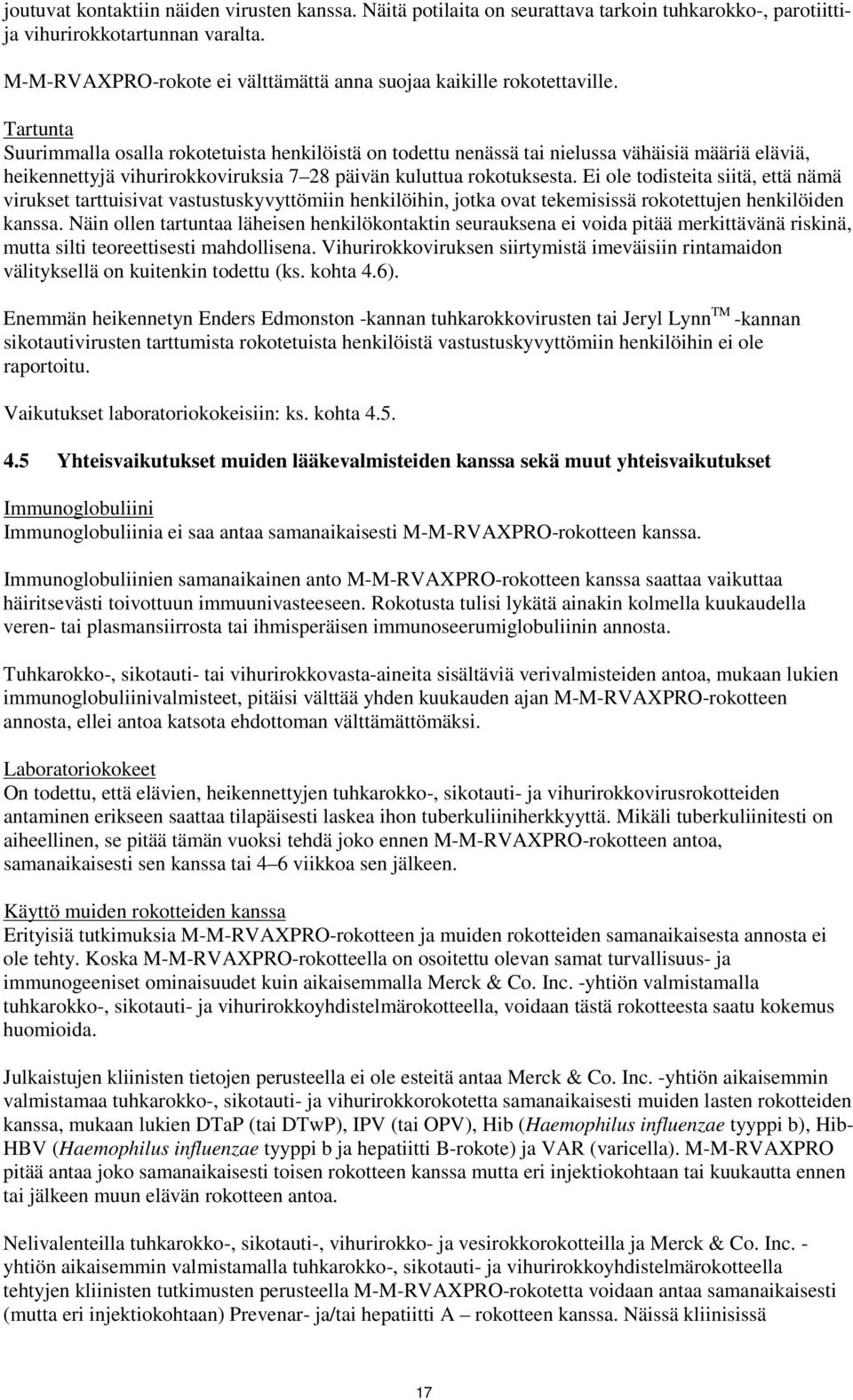 Tartunta Suurimmalla osalla rokotetuista henkilöistä on todettu nenässä tai nielussa vähäisiä määriä eläviä, heikennettyjä vihurirokkoviruksia 7 28 päivän kuluttua rokotuksesta.