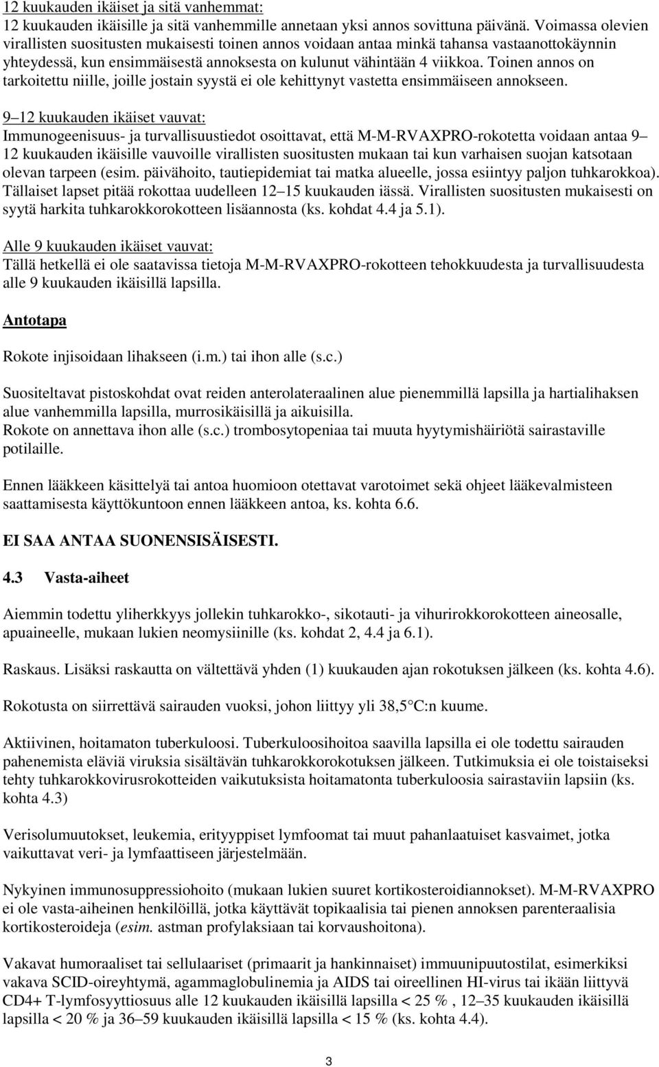 Toinen annos on tarkoitettu niille, joille jostain syystä ei ole kehittynyt vastetta ensimmäiseen annokseen.