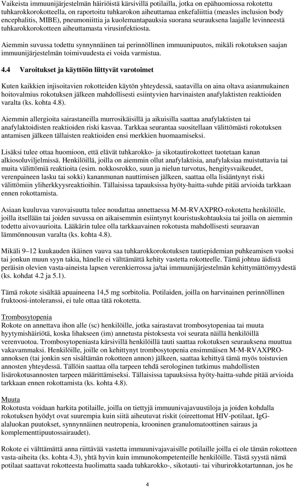 Aiemmin suvussa todettu synnynnäinen tai perinnöllinen immuunipuutos, mikäli rokotuksen saajan immuunijärjestelmän toimivuudesta ei voida varmistua. 4.