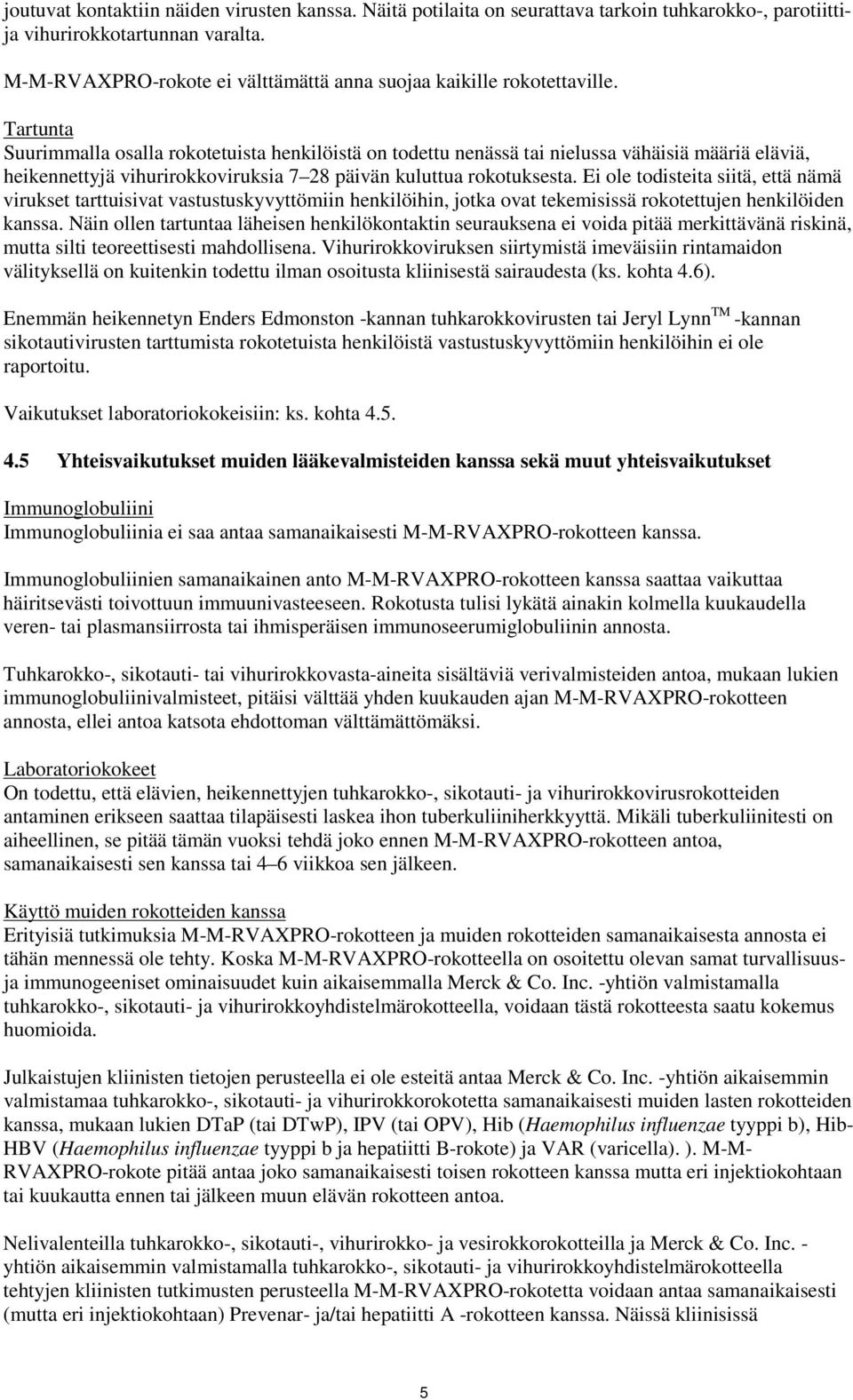 Tartunta Suurimmalla osalla rokotetuista henkilöistä on todettu nenässä tai nielussa vähäisiä määriä eläviä, heikennettyjä vihurirokkoviruksia 7 28 päivän kuluttua rokotuksesta.