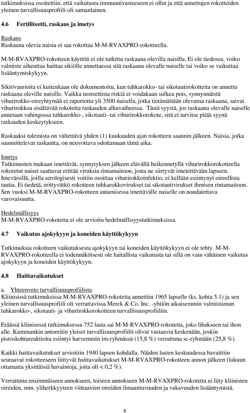 Ei ole tiedossa, voiko valmiste aiheuttaa haittaa sikiölle annettaessa sitä raskaana olevalle naiselle tai voiko se vaikuttaa lisääntymiskykyyn.
