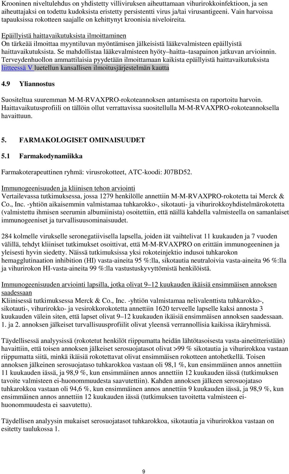 Epäillyistä haittavaikutuksista ilmoittaminen On tärkeää ilmoittaa myyntiluvan myöntämisen jälkeisistä lääkevalmisteen epäillyistä haittavaikutuksista.