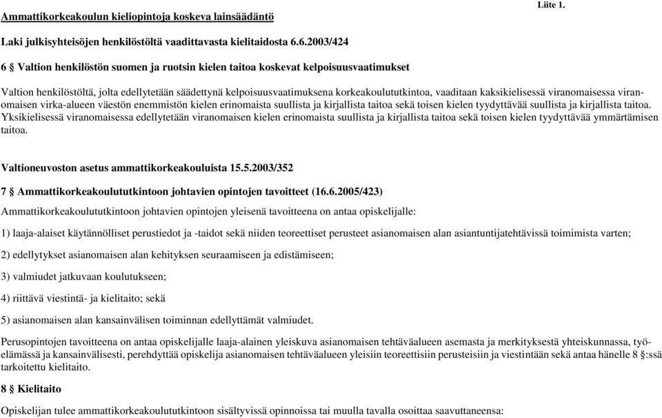 vaaditaan kaksikielisessä viranomaisessa viranomaisen virka-alueen väestön enemmistön kielen erinomaista suullista ja kirjallista taitoa sekä toisen kielen tyydyttävää suullista ja kirjallista taitoa.