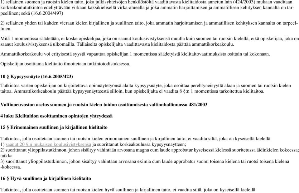 6.2004/497) 2) sellainen yhden tai kahden vieraan kielen kirjallinen ja suullinen taito, joka ammatin harjoittamisen ja ammatillisen kehityksen kannalta on tarpeellinen.