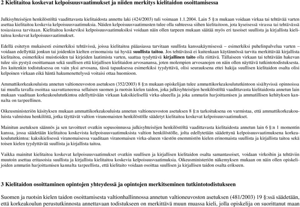 Näiden kelpoisuusvaatimusten tulee olla suhteessa siihen kielitaitoon, jota kyseisessä virassa tai tehtävässä tosiasiassa tarvitaan.