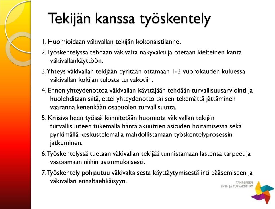 Ennen yhteydenottoa väkivallan käyttäjään tehdään turvallisuusarviointi ja huolehditaan siitä, ettei yhteydenotto tai sen tekemättä jättäminen vaaranna kenenkään osapuolen turvallisuutta. 5.