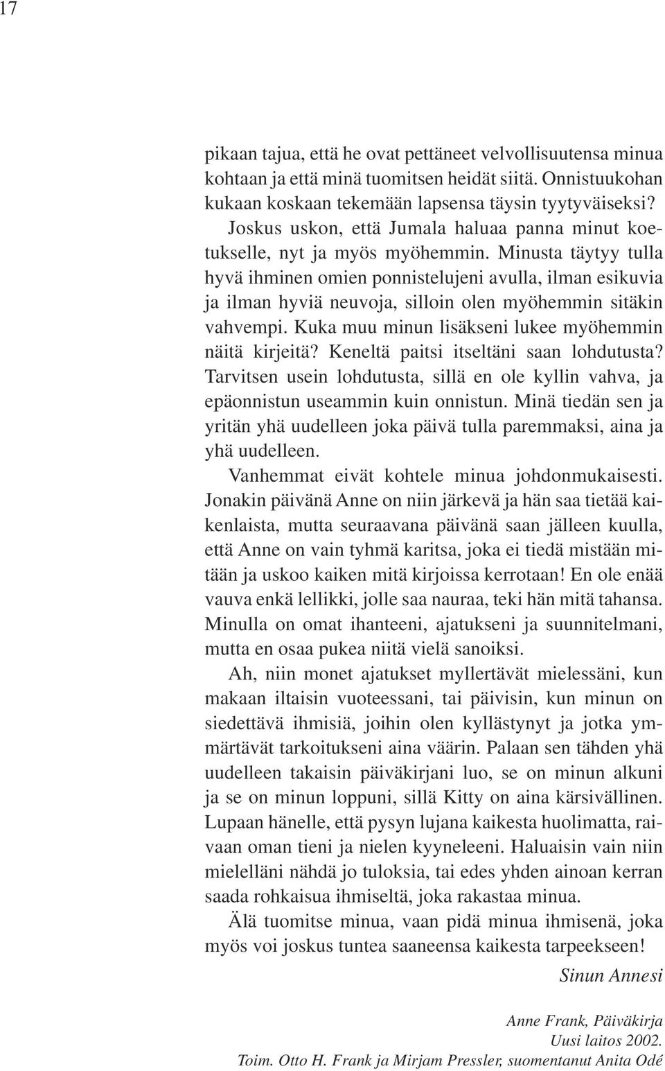 Minusta täytyy tulla hyvä ihminen omien ponnistelujeni avulla, ilman esikuvia ja ilman hyviä neuvoja, silloin olen myöhemmin sitäkin vahvempi. Kuka muu minun lisäkseni lukee myöhemmin näitä kirjeitä?