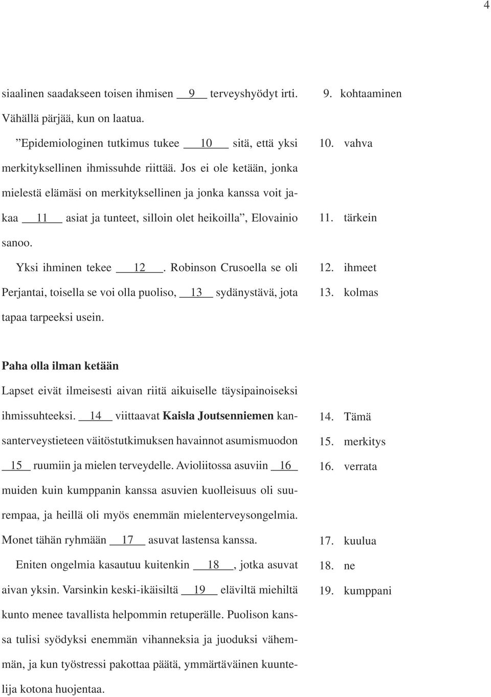 tärkein sanoo. Yksi ihminen tekee 12. Robinson Crusoella se oli Perjantai, toisella se voi olla puoliso, 13 sydänystävä, jota 12. ihmeet 13. kolmas tapaa tarpeeksi usein.