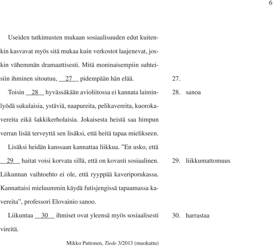 sanoa Toisin 28 hyvässäkään avioliitossa ei kannata laiminlyödä sukulaisia, ystäviä, naapureita, pelikavereita, kuorokavereita eikä šakkikerholaisia.