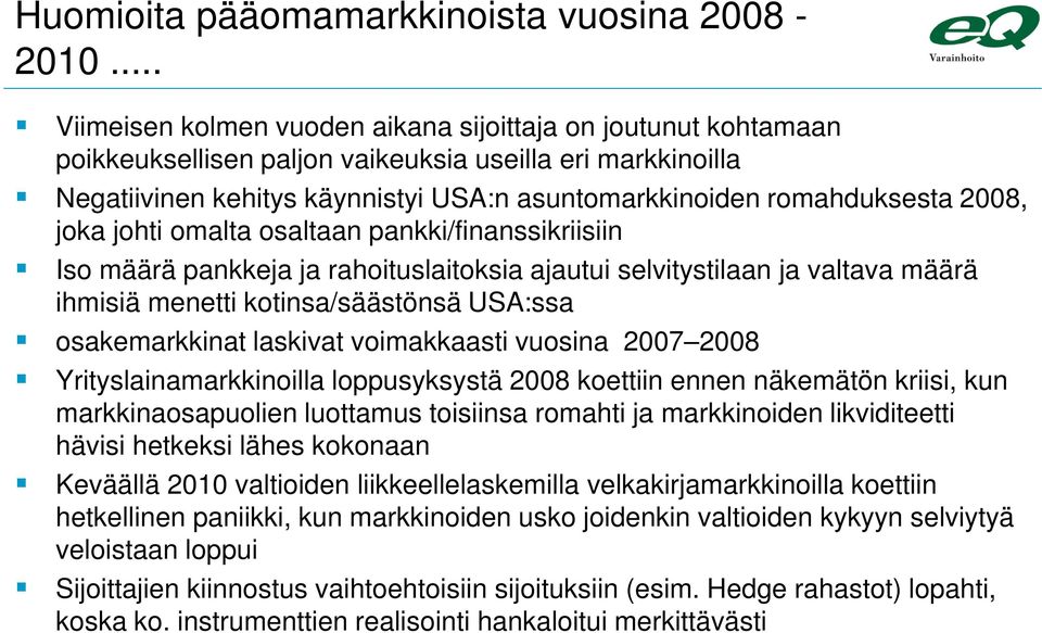 2008, joka johti omalta osaltaan pankki/finanssikriisiin Iso määrä pankkeja ja rahoituslaitoksia ajautui selvitystilaan ja valtava määrä ihmisiä menetti kotinsa/säästönsä USA:ssa osakemarkkinat