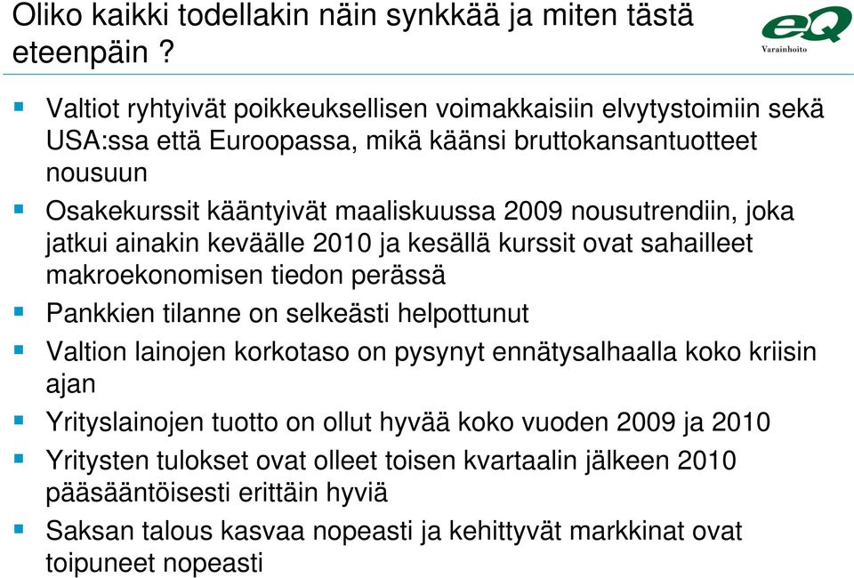 2009 nousutrendiin, joka jatkui ainakin keväälle 2010 ja kesällä kurssit ovat sahailleet makroekonomisen tiedon perässä Pankkien tilanne on selkeästi helpottunut Valtion