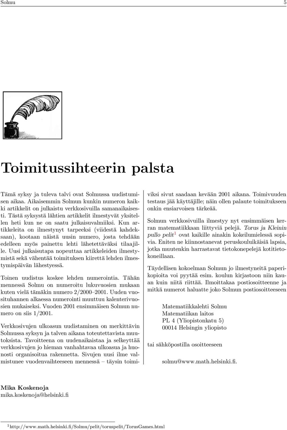 lähetettäväksi tiljille Uusi julkisutp nopeutt rtikkeleiden ilmestymistä sekä vähentää toimituksen kiirettä lehden ilmestymispäivän lähestyessä Toinen uudistus koskee lehden numerointi Tähän mennessä