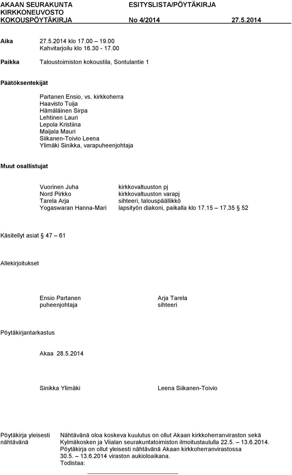 Nord Pirkko kirkkovaltuuston varapj Tarela Arja sihteeri, talouspäällikkö Yogaswaran Hanna-Mari lapsityön diakoni, paikalla klo 17.15 17.