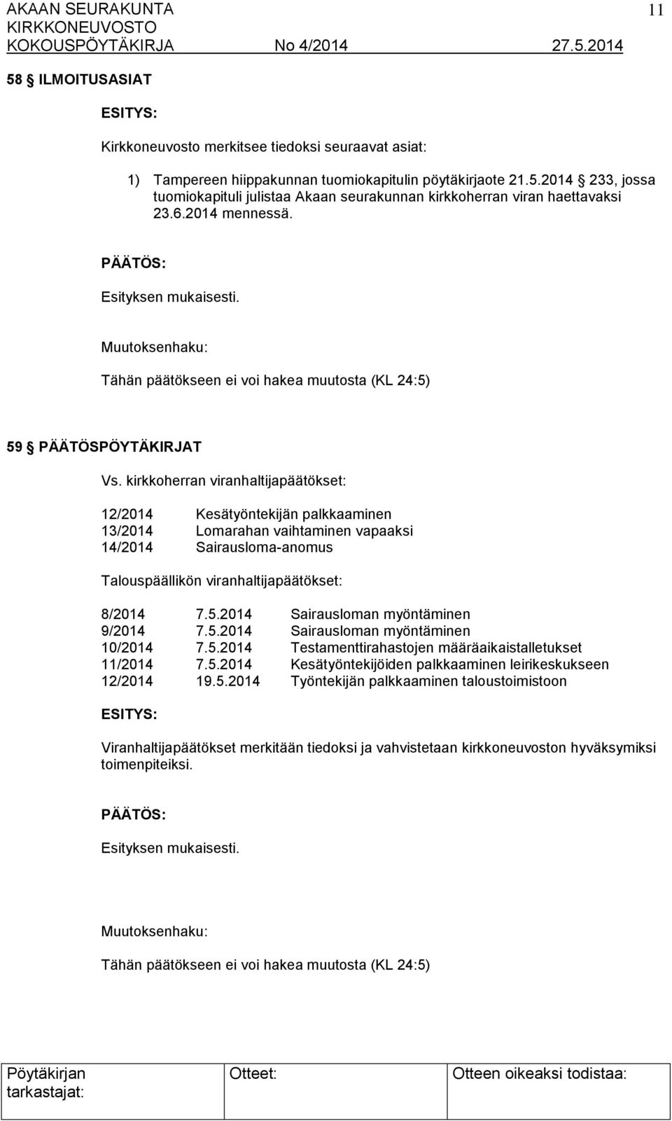 kirkkoherran viranhaltijapäätökset: 12/2014 Kesätyöntekijän palkkaaminen 13/2014 Lomarahan vaihtaminen vapaaksi 14/2014 Sairausloma-anomus Talouspäällikön viranhaltijapäätökset: 8/2014 7.5.