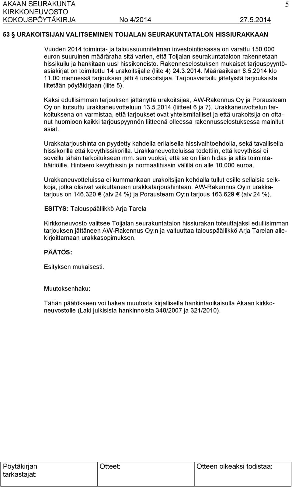 Rakenneselostuksen mukaiset tarjouspyyntöasiakirjat on toimitettu 14 urakoitsijalle (liite 4) 24.3.2014. Määräaikaan 8.5.2014 klo 11.00 mennessä tarjouksen jätti 4 urakoitsijaa.