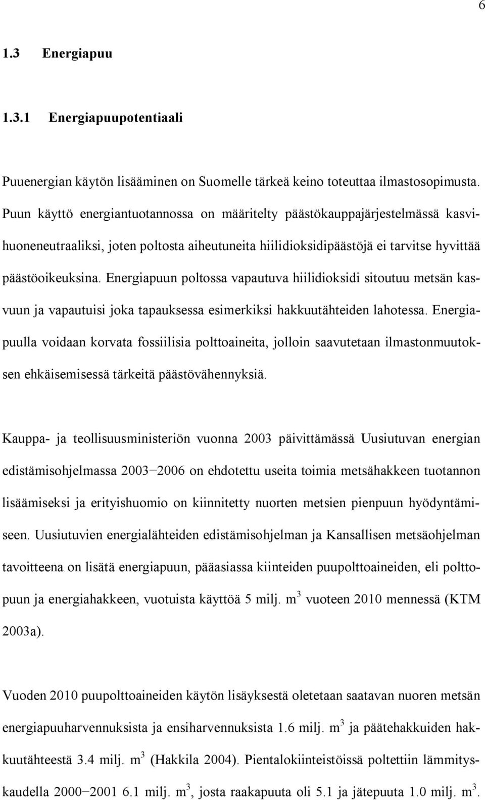 Energiapuun poltossa vapautuva hiilidioksidi sitoutuu metsän kasvuun ja vapautuisi joka tapauksessa esimerkiksi hakkuutähteiden lahotessa.