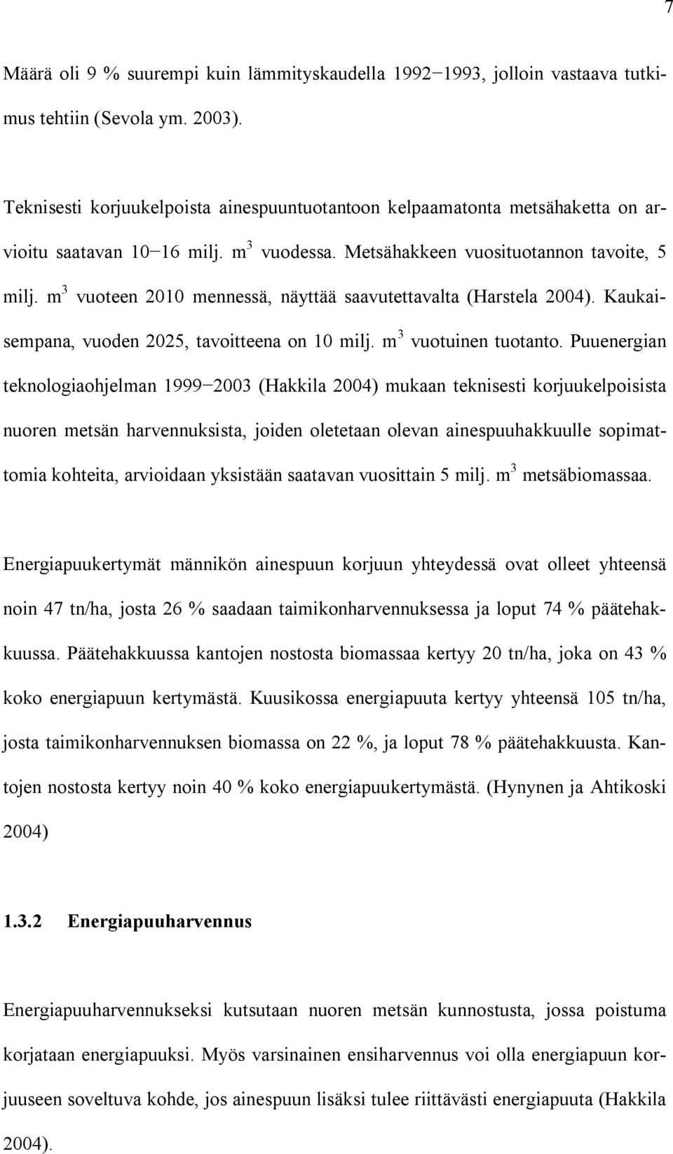 m 3 vuoteen 2010 mennessä, näyttää saavutettavalta (Harstela 2004). Kaukaisempana, vuoden 2025, tavoitteena on 10 milj. m 3 vuotuinen tuotanto.