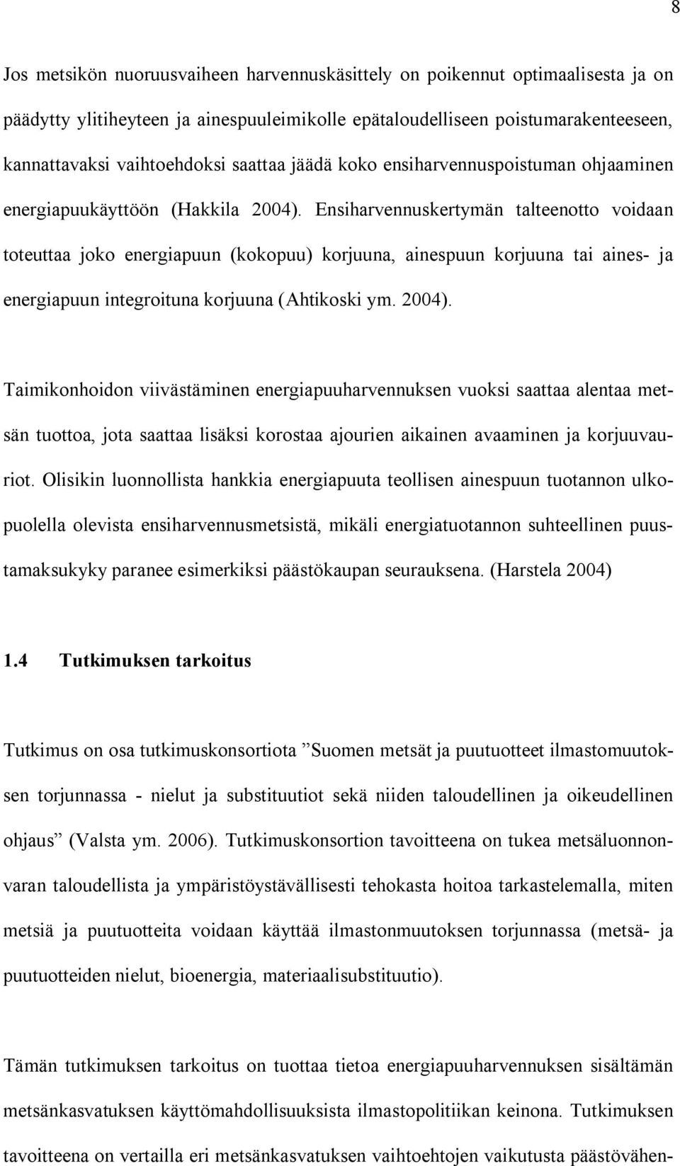 Ensiharvennuskertymän talteenotto voidaan toteuttaa joko energiapuun (kokopuu) korjuuna, ainespuun korjuuna tai aines ja energiapuun integroituna korjuuna (Ahtikoski ym. 2004).