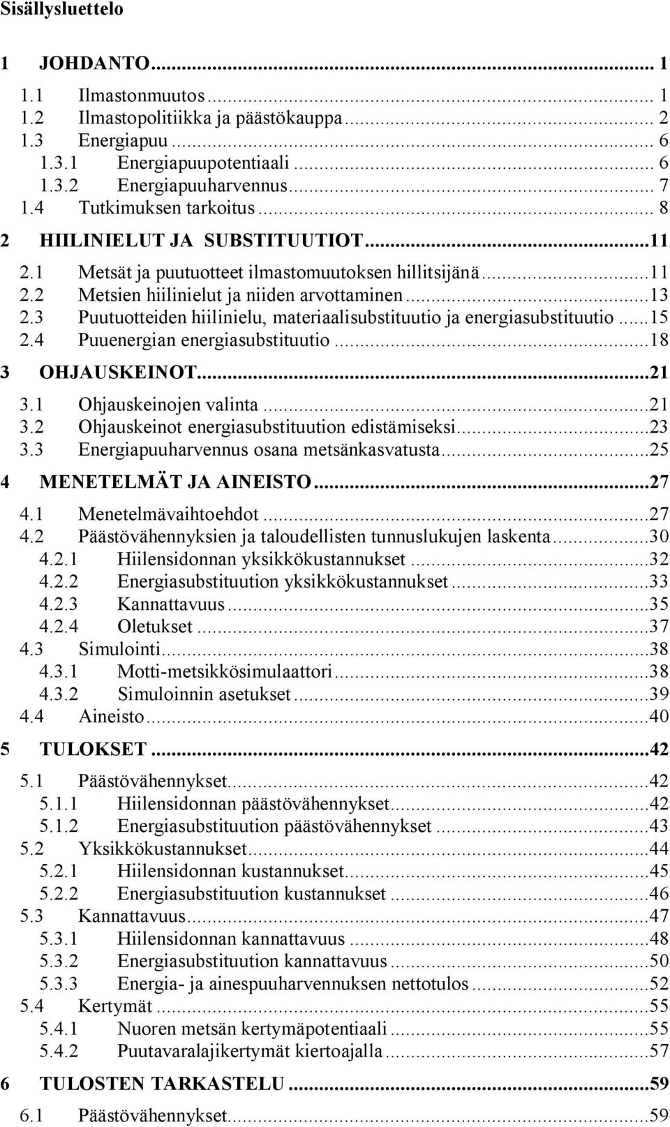 3 Puutuotteiden hiilinielu, materiaalisubstituutio ja energiasubstituutio...15 2.4 Puuenergian energiasubstituutio...18 3 OHJAUSKEINOT...21 3.1 Ohjauskeinojen valinta...21 3.2 Ohjauskeinot energiasubstituution edistämiseksi.