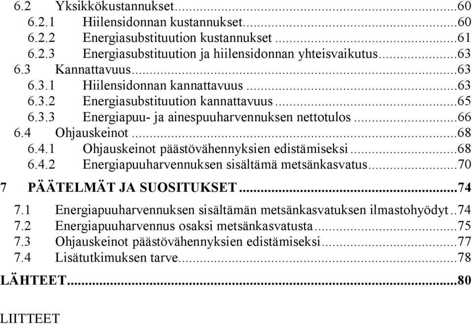 Ohjauskeinot...68 6.4.1 Ohjauskeinot päästövähennyksien edistämiseksi...68 6.4.2 Energiapuuharvennuksen sisältämä metsänkasvatus...70 7 PÄÄTELMÄT JA SUOSITUKSET...74 7.