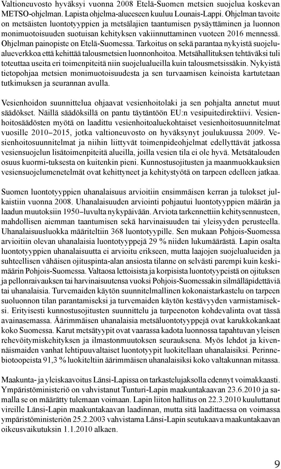 Ohjelman painopiste on Etelä-Suomessa. Tarkoitus on sekä parantaa nykyistä suojelualueverkkoa että kehittää talousmetsien luonnonhoitoa.