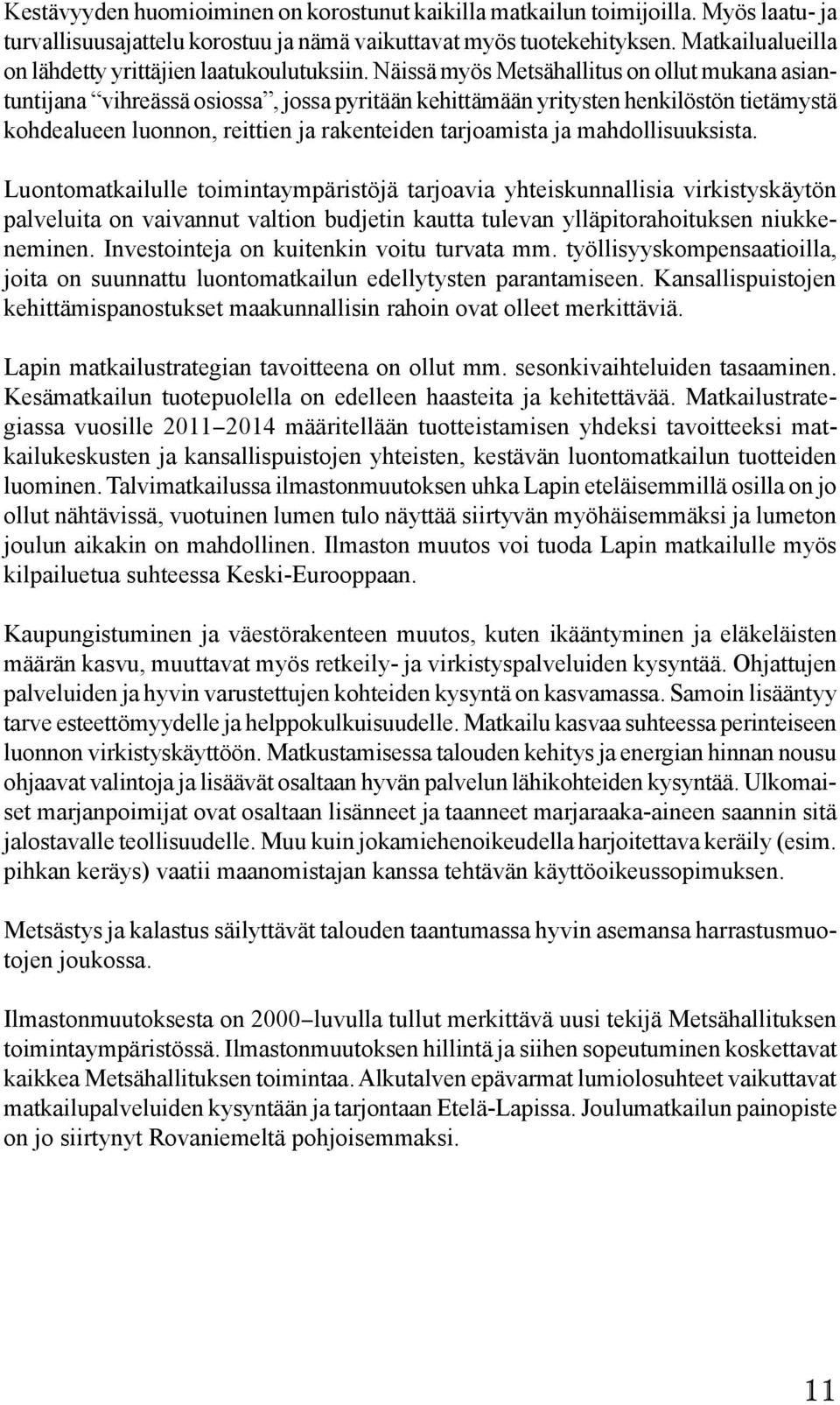 Näissä myös Metsähallitus on ollut mukana asiantuntijana vihreässä osiossa, jossa pyritään kehittämään yritysten henkilöstön tietämystä kohdealueen luonnon, reittien ja rakenteiden tarjoamista ja