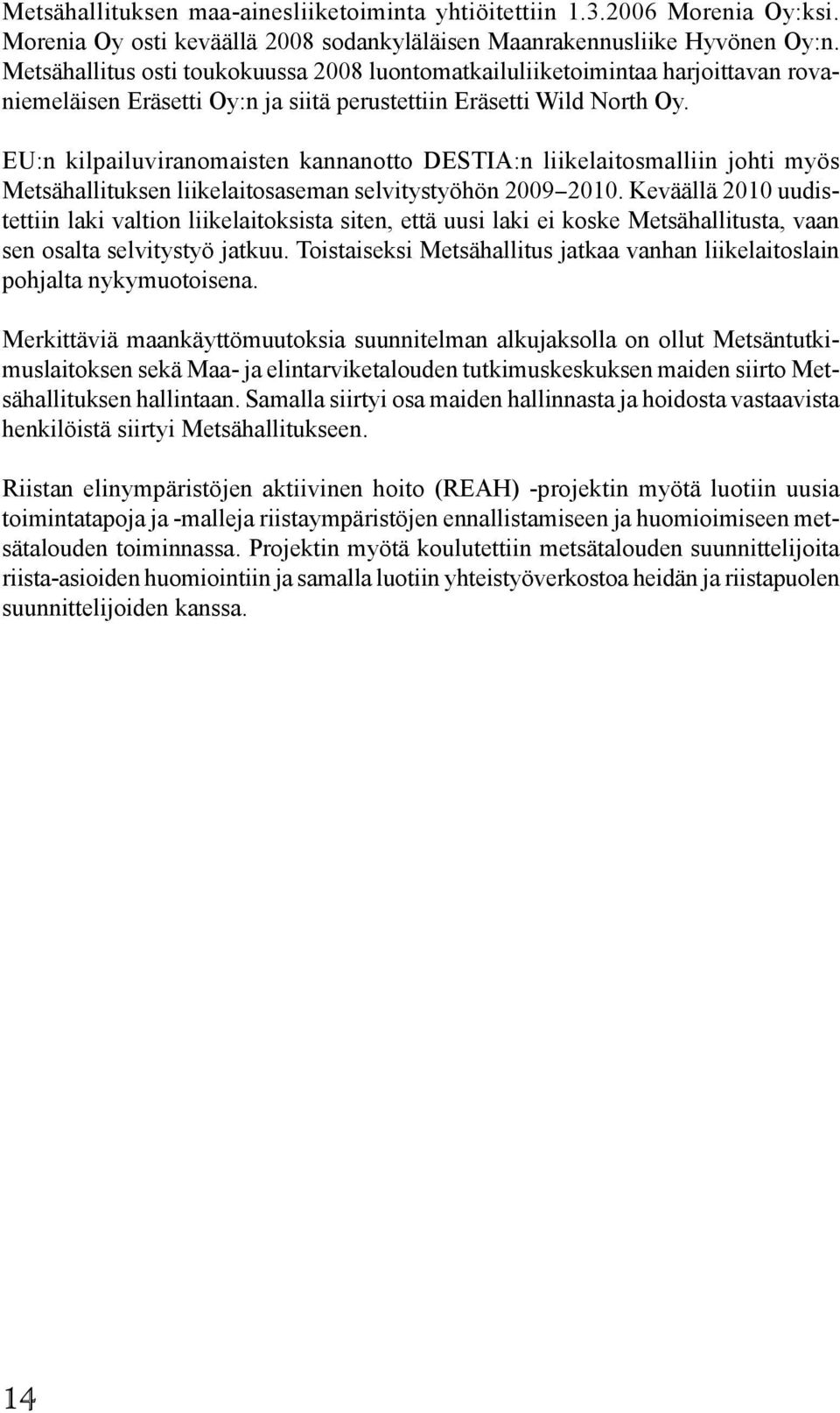 EU:n kilpailuviranomaisten kannanotto DESTIA:n liikelaitosmalliin johti myös Metsähallituksen liikelaitosaseman selvitystyöhön 2009 2010.