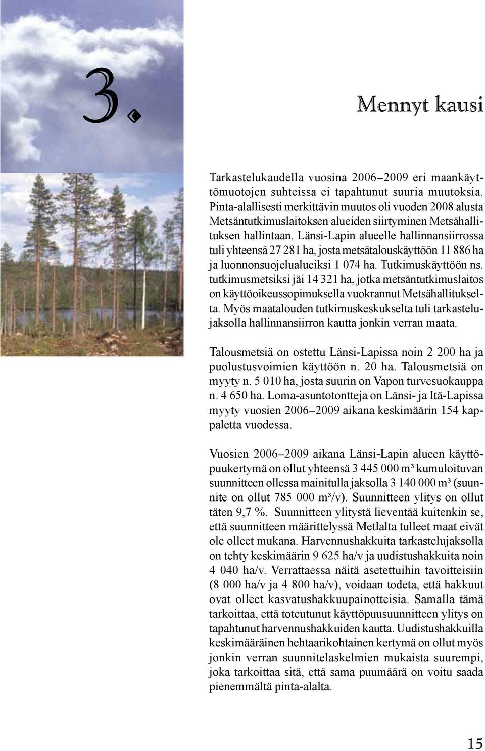 Länsi-Lapin alueelle hallinnansiirrossa tuli yhteensä 27 281 ha, josta metsätalouskäyttöön 11 886 ha ja luonnonsuojelualueiksi 1 074 ha. Tutkimuskäyttöön ns.