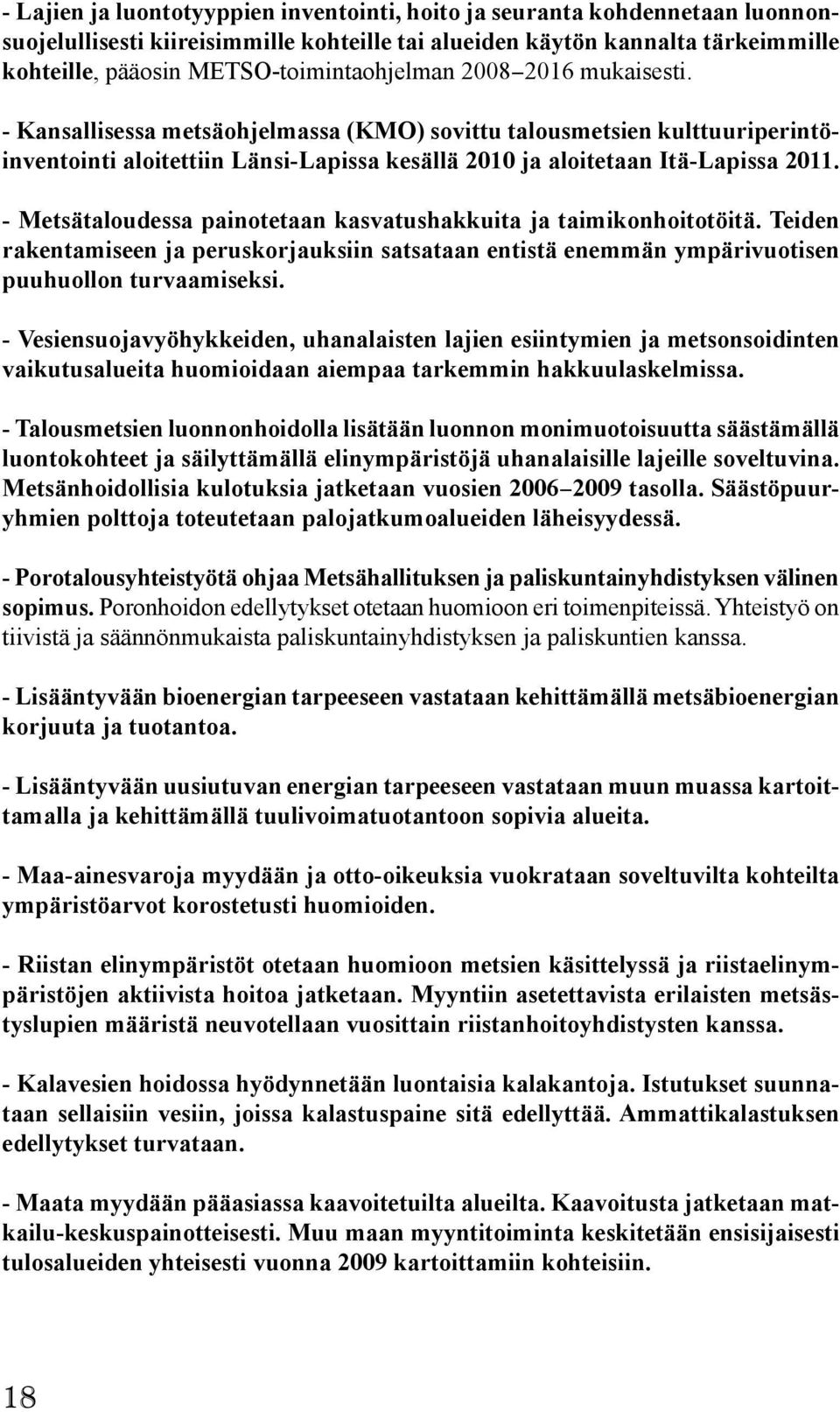 - Kansallisessa metsäohjelmassa (KMO) sovittu talousmetsien kulttuuriperintöinventointi aloitettiin Länsi-Lapissa kesällä 2010 ja aloitetaan Itä-Lapissa 2011.