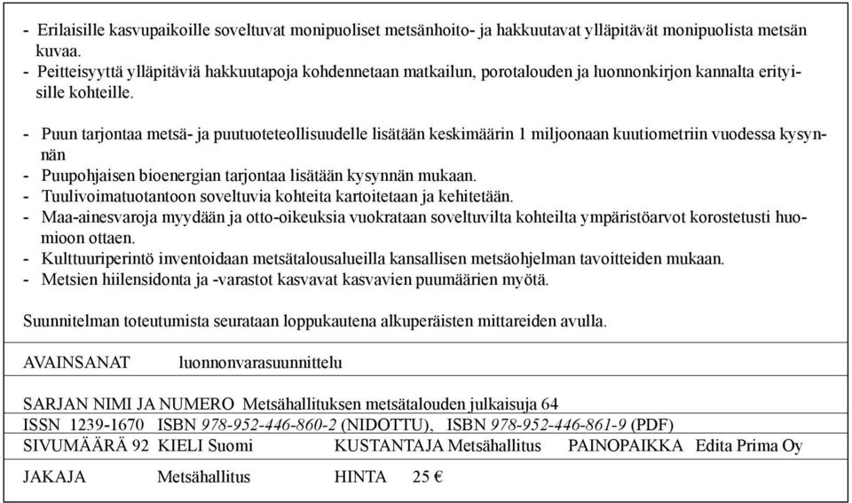 - Puun tarjontaa metsä- ja puutuoteteollisuudelle lisätään keskimäärin 1 miljoonaan kuutiometriin vuodessa kysynnän - Puupohjaisen bioenergian tarjontaa lisätään kysynnän mukaan.