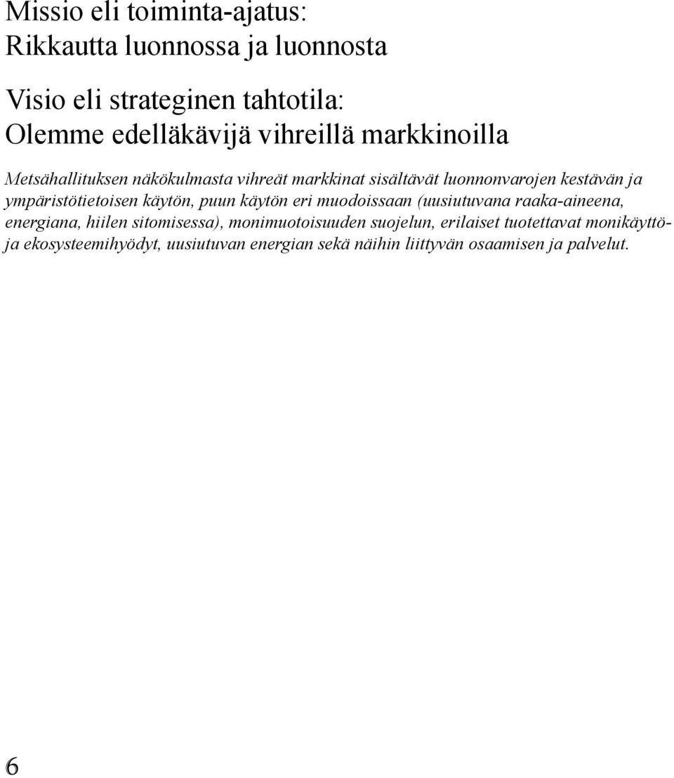 ympäristötietoisen käytön, puun käytön eri muodoissaan (uusiutuvana raaka-aineena, energiana, hiilen sitomisessa),