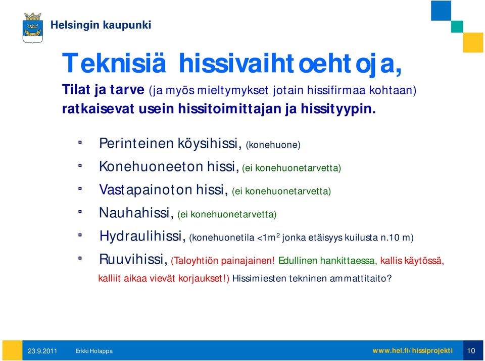 Perinteinen köysihissi, (konehuone) Konehuoneeton hissi, (ei konehuonetarvetta) Vastapainoton hissi, (ei konehuonetarvetta)