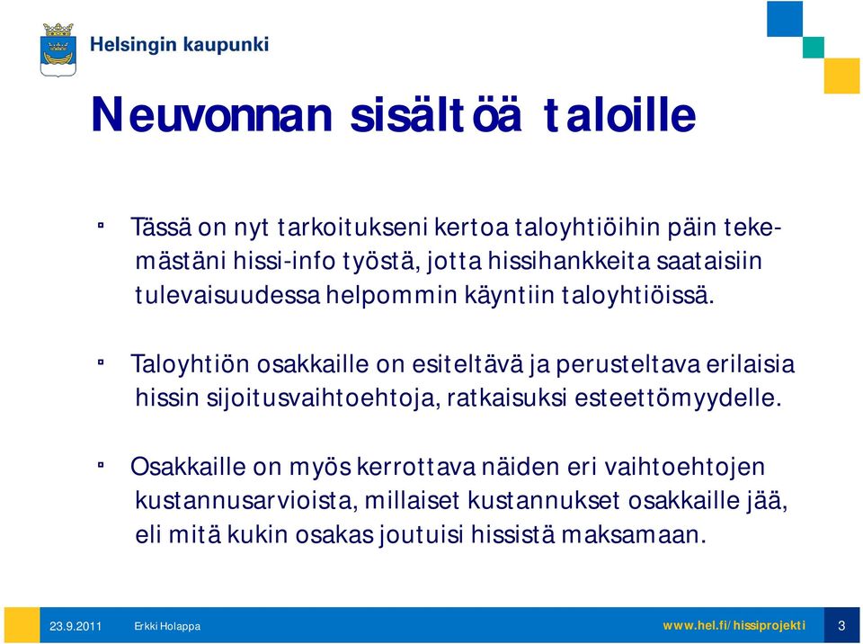 Taloyhtiön osakkaille on esiteltävä ja perusteltava erilaisia hissin sijoitusvaihtoehtoja, ratkaisuksi esteettömyydelle.